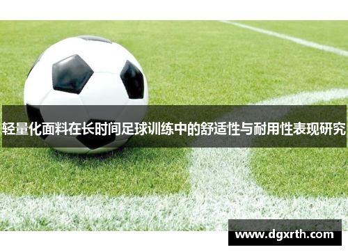 轻量化面料在长时间足球训练中的舒适性与耐用性表现研究