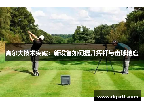 高尔夫技术突破：新设备如何提升挥杆与击球精度